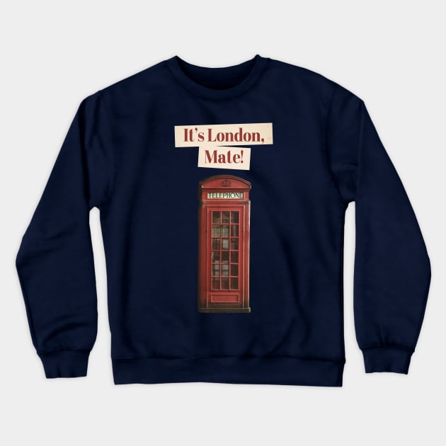 It's London, Mate! Crewneck Sweatshirt by outsideunknown